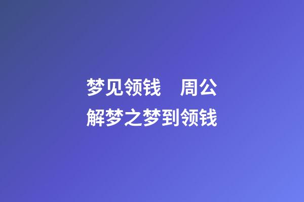 梦见领钱　周公解梦之梦到领钱